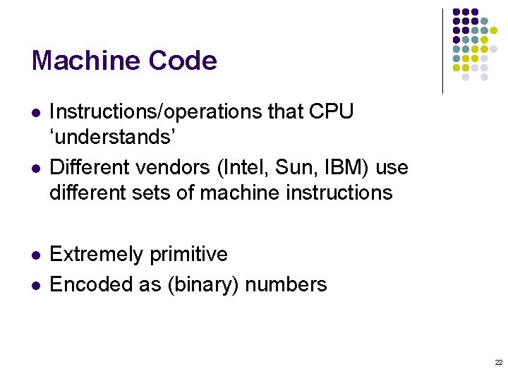 Machine Code l l Instructions/operations that CPU ‘understands’ Different vendors (Intel, Sun, IBM) use