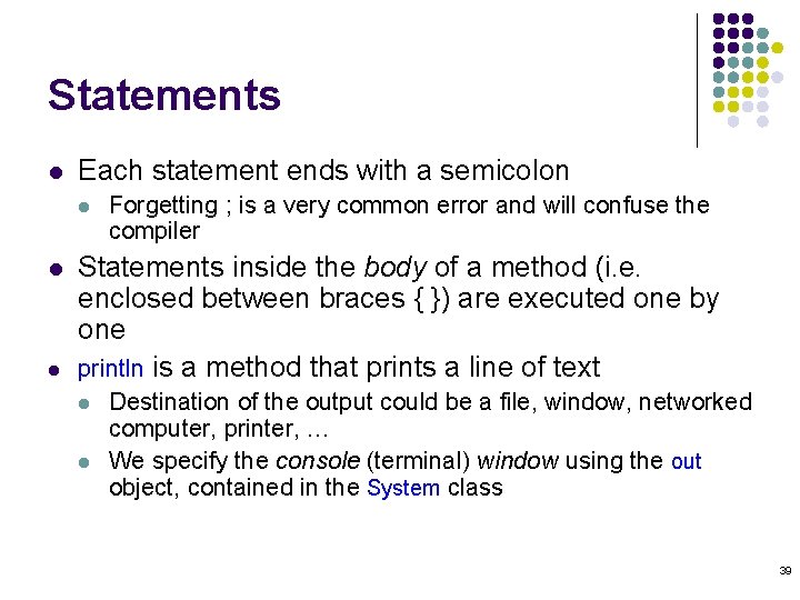 Statements l Each statement ends with a semicolon l l l Forgetting ; is