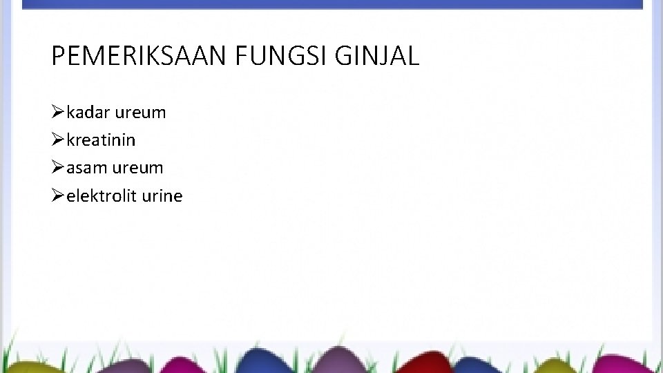 PEMERIKSAAN FUNGSI GINJAL Økadar ureum Økreatinin Øasam ureum Øelektrolit urine 