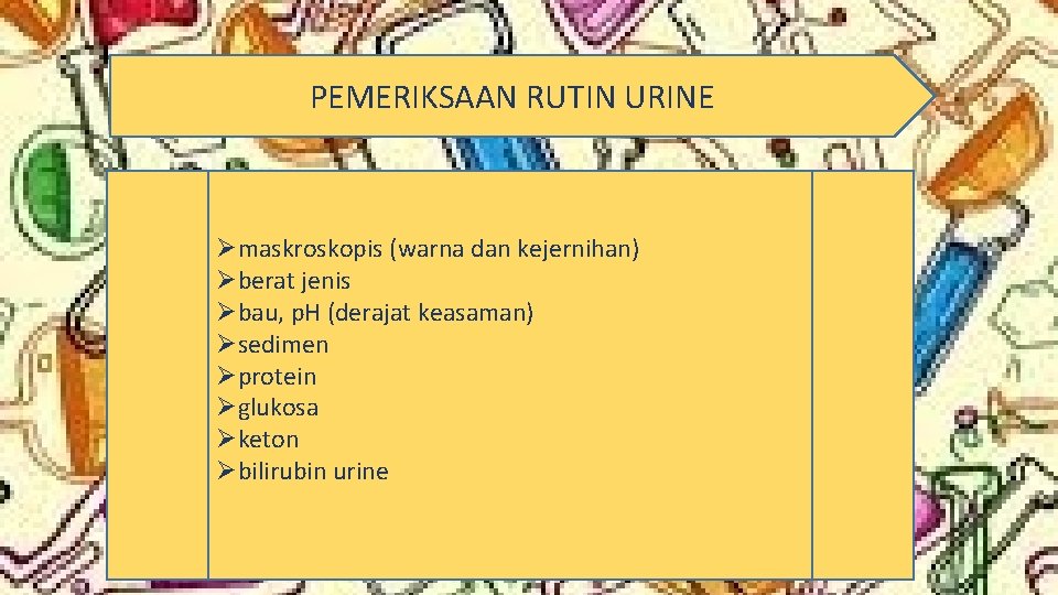 PEMERIKSAAN RUTIN URINE Ømaskroskopis (warna dan kejernihan) Øberat jenis Øbau, p. H (derajat keasaman)