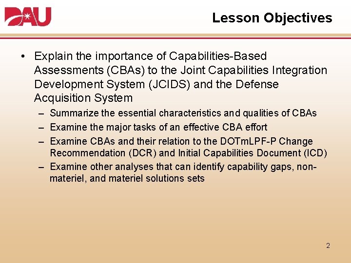 Lesson Objectives • Explain the importance of Capabilities-Based Assessments (CBAs) to the Joint Capabilities