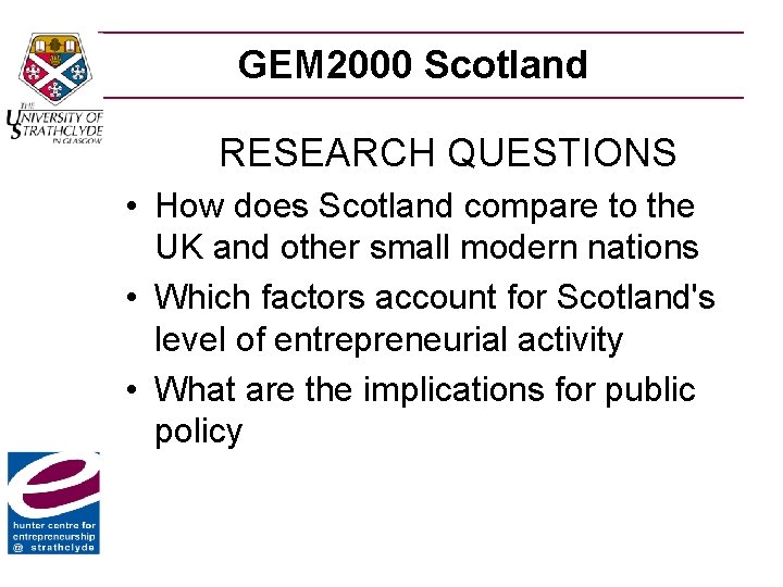 GEM 2000 Scotland RESEARCH QUESTIONS • How does Scotland compare to the UK and