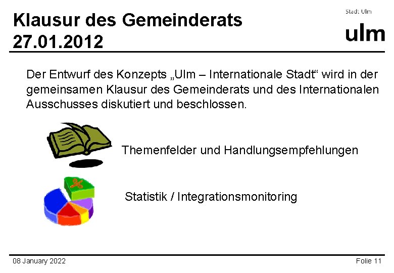 Klausur des Gemeinderats 27. 01. 2012 Der Entwurf des Konzepts „Ulm – Internationale Stadt“ Klausur des Gemeinderats 27. 01. 2012 Der Entwurf des Konzepts „Ulm – Internationale Stadt“