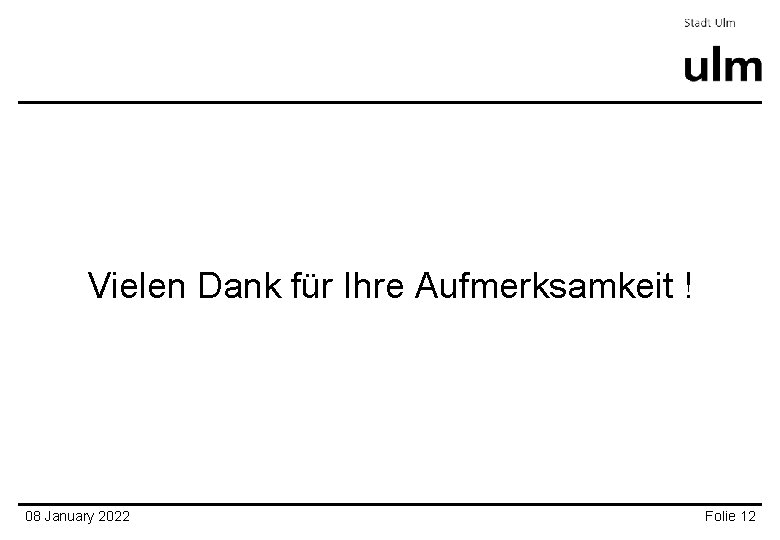 Vielen Dank für Ihre Aufmerksamkeit ! 08 January 2022 Folie 12 Vielen Dank für Ihre Aufmerksamkeit ! 08 January 2022 Folie 12