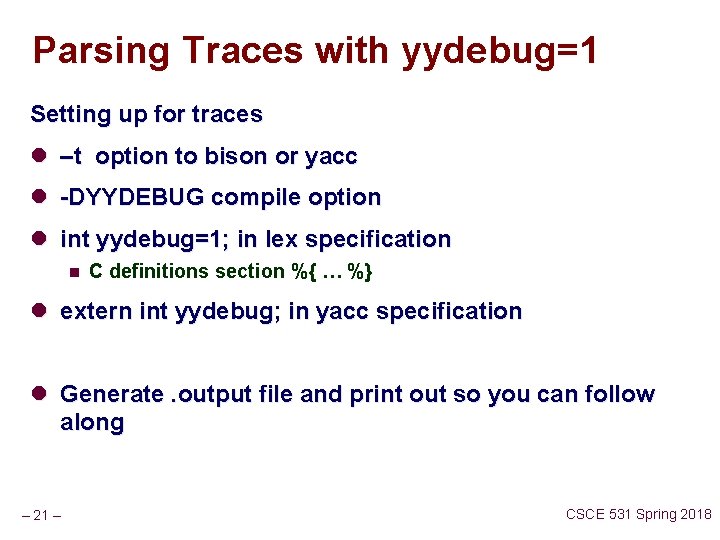 Parsing Traces with yydebug=1 Setting up for traces l –t option to bison or Parsing Traces with yydebug=1 Setting up for traces l –t option to bison or