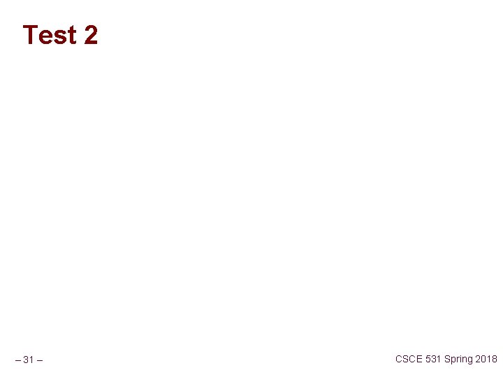 Test 2 – 31 – CSCE 531 Spring 2018 Test 2 – 31 – CSCE 531 Spring 2018