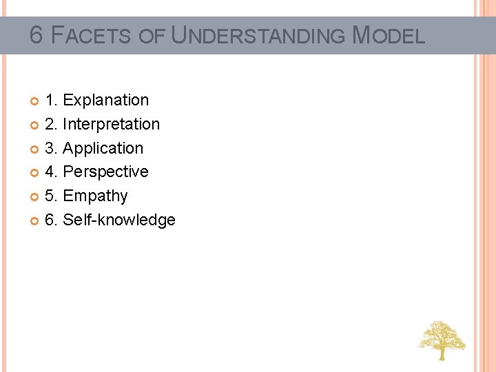 6 FACETS OF UNDERSTANDING MODEL 1. Explanation 2. Interpretation 3. Application 4. Perspective 5.