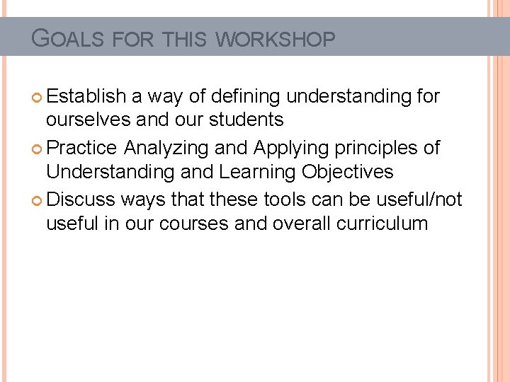 GOALS FOR THIS WORKSHOP Establish a way of defining understanding for ourselves and our