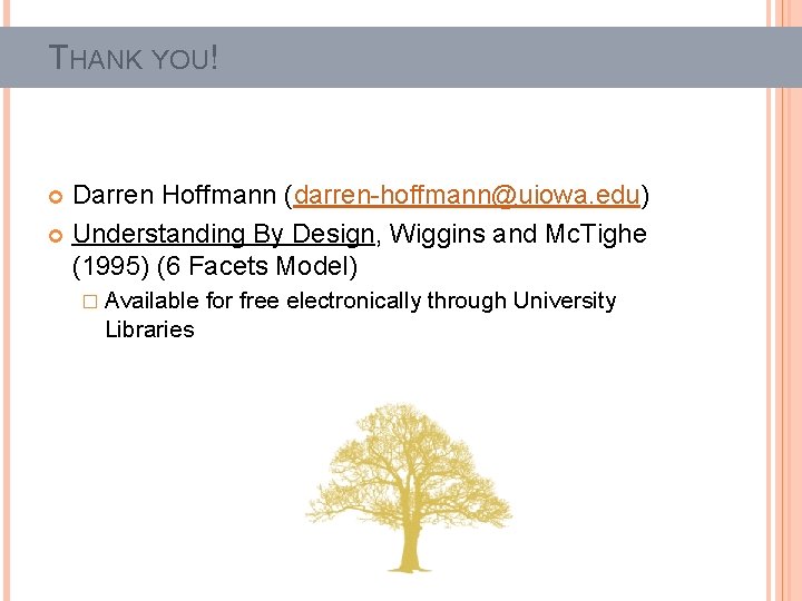 THANK YOU! Darren Hoffmann (darren-hoffmann@uiowa. edu) Understanding By Design, Wiggins and Mc. Tighe (1995)
