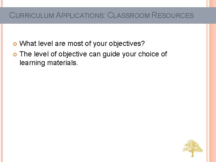 CURRICULUM APPLICATIONS: CLASSROOM RESOURCES What level are most of your objectives? The level of