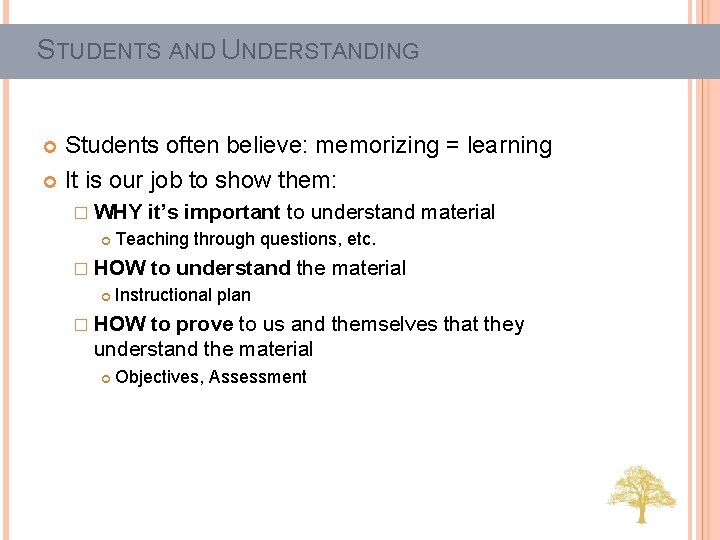 STUDENTS AND UNDERSTANDING Students often believe: memorizing = learning It is our job to