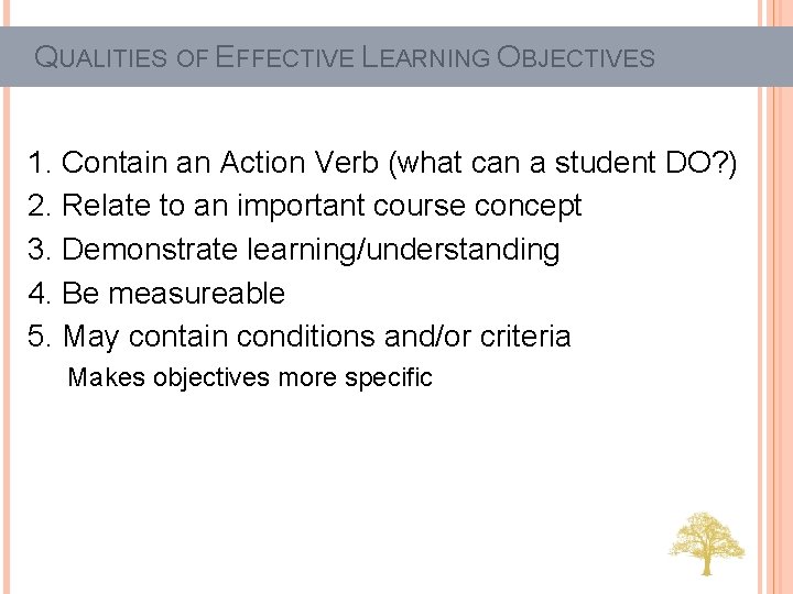 QUALITIES OF EFFECTIVE LEARNING OBJECTIVES 1. Contain an Action Verb (what can a student