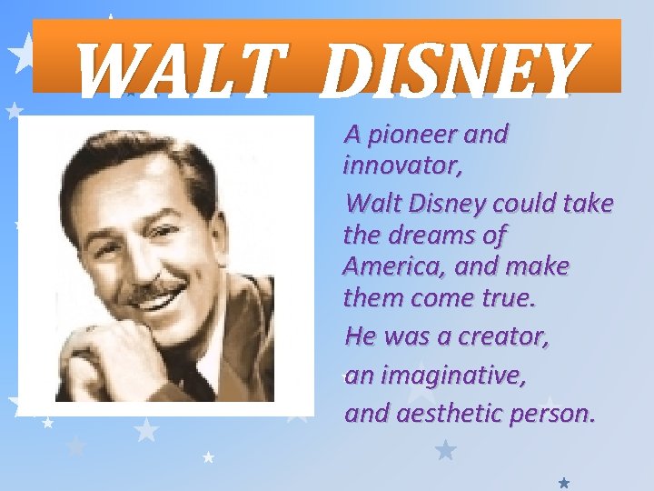 WALT DISNEY A pioneer and innovator, Walt Disney could take the dreams of America,