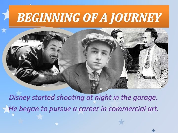 BEGINNING OF A JOURNEY Disney started shooting at night in the garage. He began