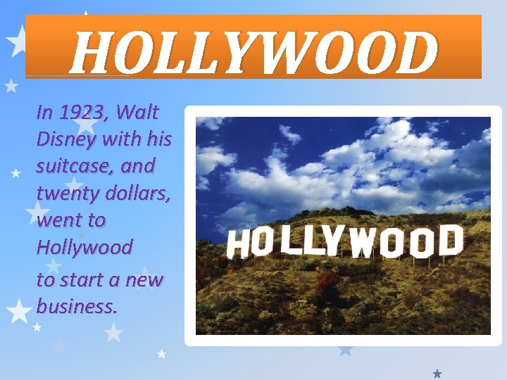 HOLLYWOOD In 1923, Walt Disney with his suitcase, and twenty dollars, went to Hollywood