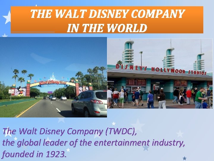 THE WALT DISNEY COMPANY IN THE WORLD The Walt Disney Company (TWDC), the global