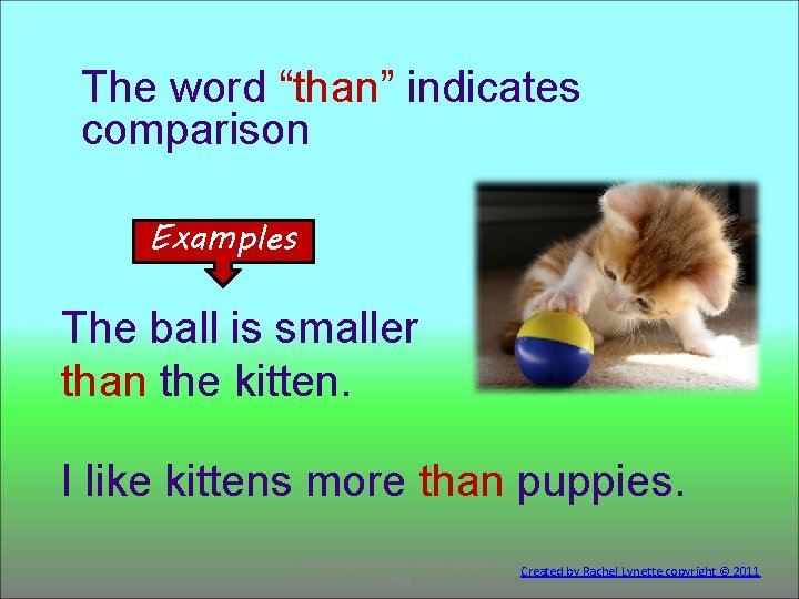 The word “than” indicates comparison Examples The ball is smaller than the kitten. I