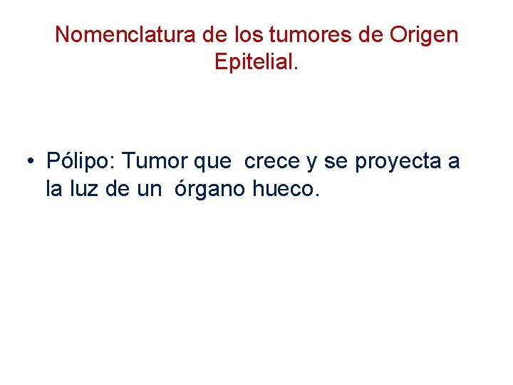 Nomenclatura de los tumores de Origen Epitelial. • Pólipo: Tumor que crece y se