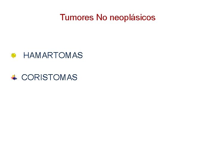 Tumores No neoplásicos HAMARTOMAS CORISTOMAS 