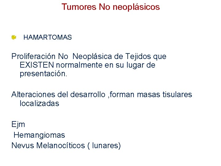 Tumores No neoplásicos HAMARTOMAS Proliferación No Neoplásica de Tejidos que EXISTEN normalmente en su