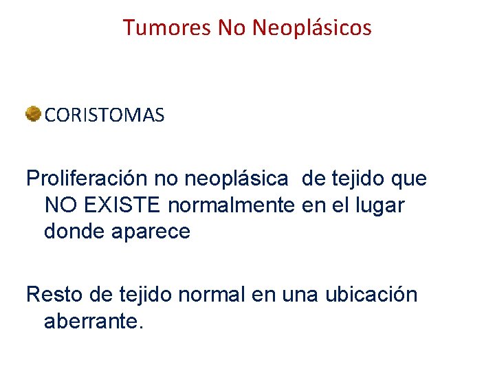 Tumores No Neoplásicos CORISTOMAS Proliferación no neoplásica de tejido que NO EXISTE normalmente en