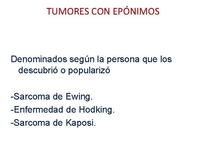 TUMORES CON EPÓNIMOS Denominados según la persona que los descubrió o popularizó -Sarcoma de