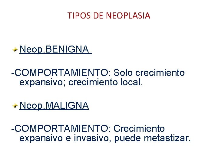 TIPOS DE NEOPLASIA Neop. BENIGNA -COMPORTAMIENTO: Solo crecimiento expansivo; crecimiento local. Neop. MALIGNA -COMPORTAMIENTO: