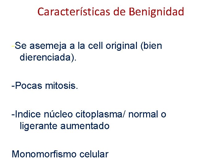 Características de Benignidad -Se asemeja a la cell original (bien dierenciada). -Pocas mitosis. -Indice