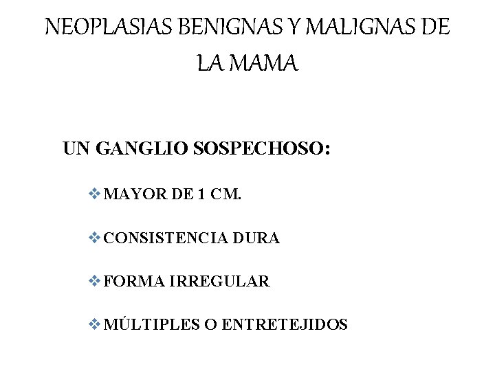 NEOPLASIAS BENIGNAS Y MALIGNAS DE LA MAMA UN GANGLIO SOSPECHOSO: v. MAYOR DE 1