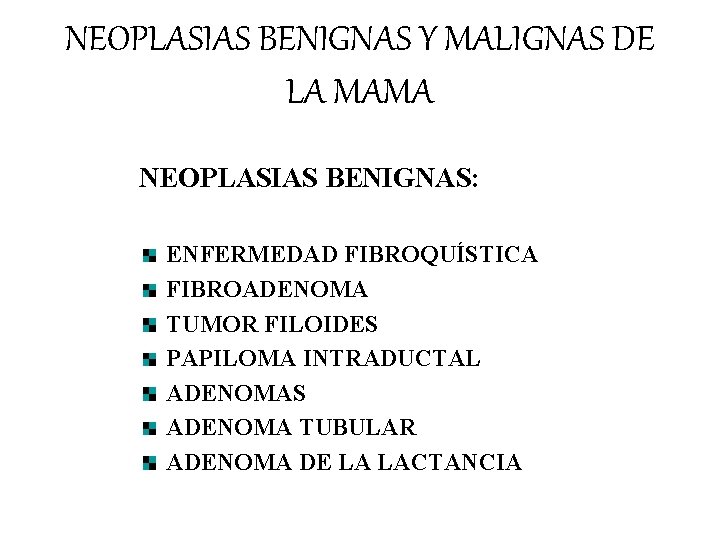 NEOPLASIAS BENIGNAS Y MALIGNAS DE LA MAMA NEOPLASIAS BENIGNAS: ENFERMEDAD FIBROQUÍSTICA FIBROADENOMA TUMOR FILOIDES