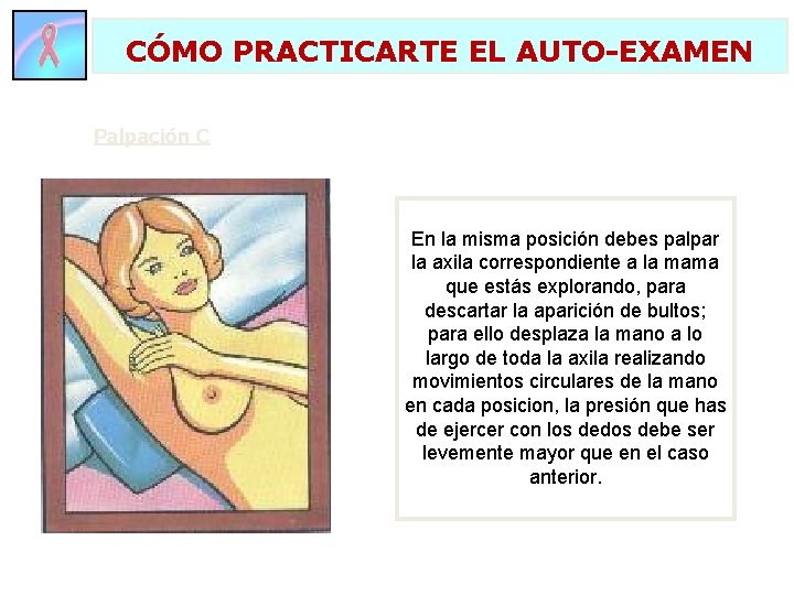 CÓMO PRACTICARTE EL AUTO-EXAMEN Palpación C En la misma posición debes palpar la axila