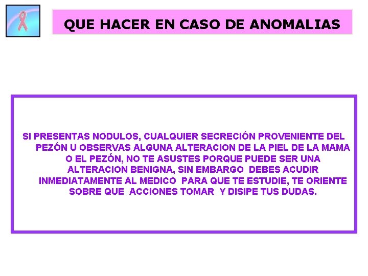 QUE HACER EN CASO DE ANOMALIAS SI PRESENTAS NODULOS, CUALQUIER SECRECIÓN PROVENIENTE DEL PEZÓN
