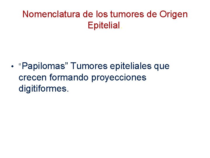 Nomenclatura de los tumores de Origen Epitelial. • “Papilomas” Tumores epiteliales que crecen formando