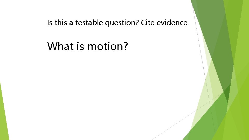 Model Is this a testable question? Cite evidence What is motion? 