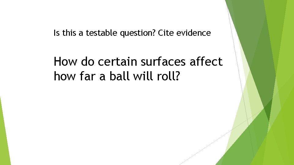 Guided Practice Is this a testable question? Cite evidence How do certain surfaces affect