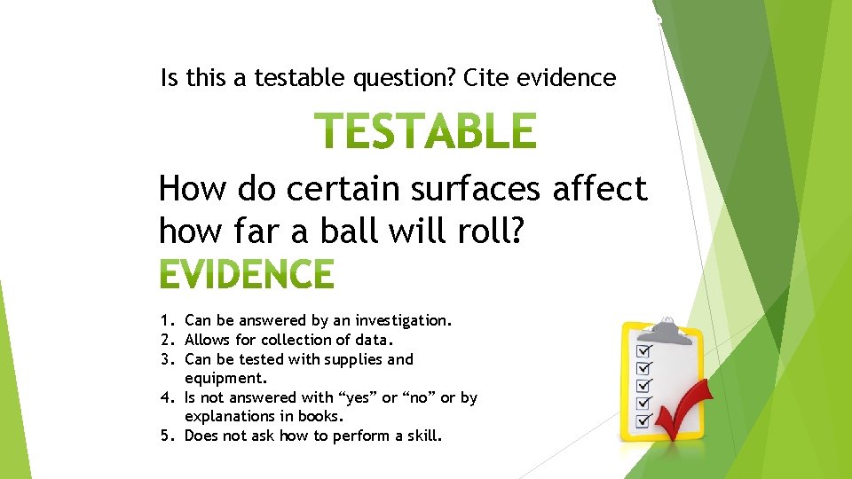 Guided Practice Is this a testable question? Cite evidence How do certain surfaces affect