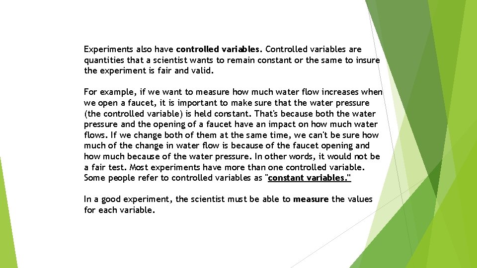 Variables Experiments also have controlled variables. Controlled variables are quantities that a scientist wants