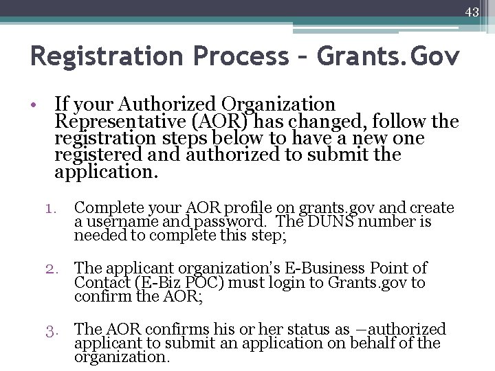 43 Registration Process – Grants. Gov • If your Authorized Organization Representative (AOR) has