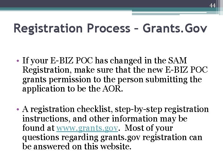 44 Registration Process – Grants. Gov • If your E-BIZ POC has changed in