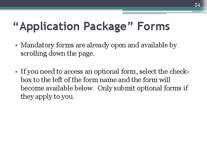 54 “Application Package” Forms • Mandatory forms are already open and available by scrolling