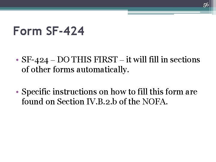 56 Form SF-424 • SF-424 – DO THIS FIRST – it will fill in