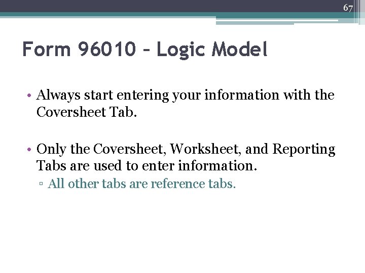 67 Form 96010 – Logic Model • Always start entering your information with the