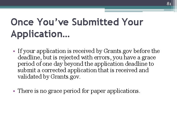 81 Once You’ve Submitted Your Application… • If your application is received by Grants.