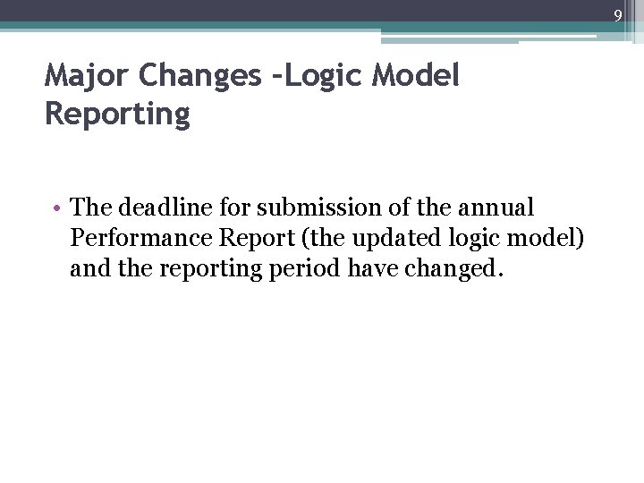 9 Major Changes –Logic Model Reporting • The deadline for submission of the annual