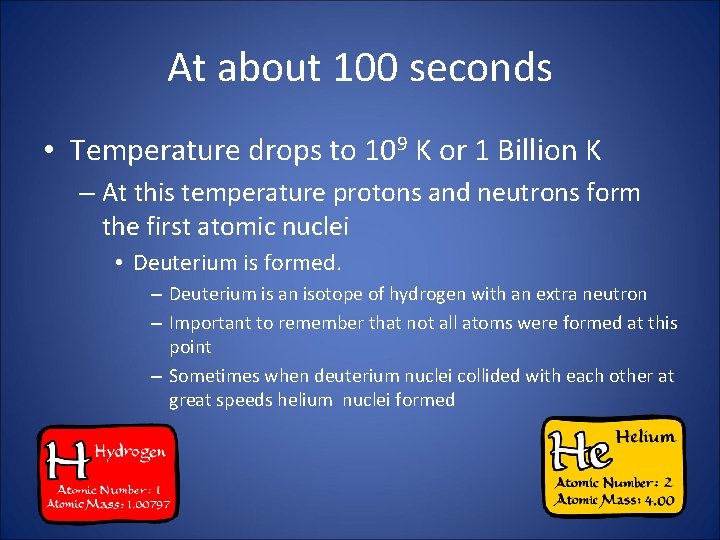 At about 100 seconds • Temperature drops to 109 K or 1 Billion K