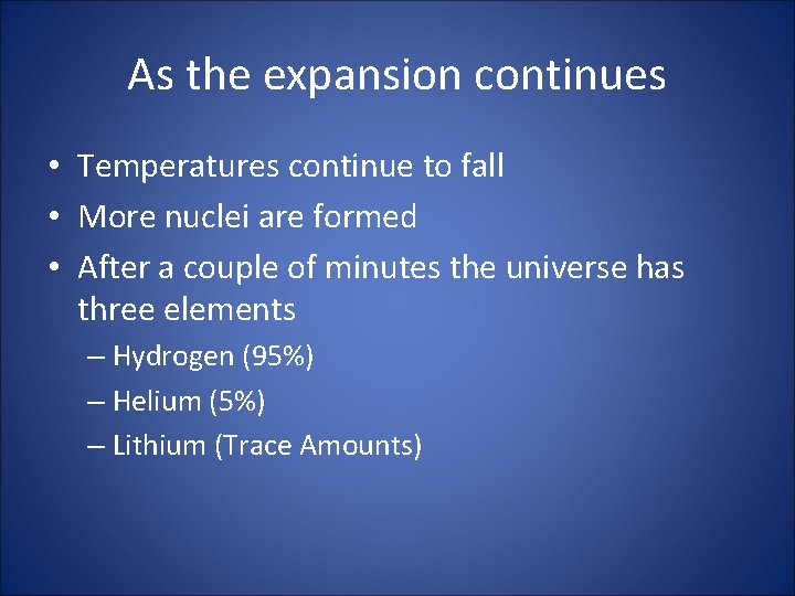 As the expansion continues • Temperatures continue to fall • More nuclei are formed