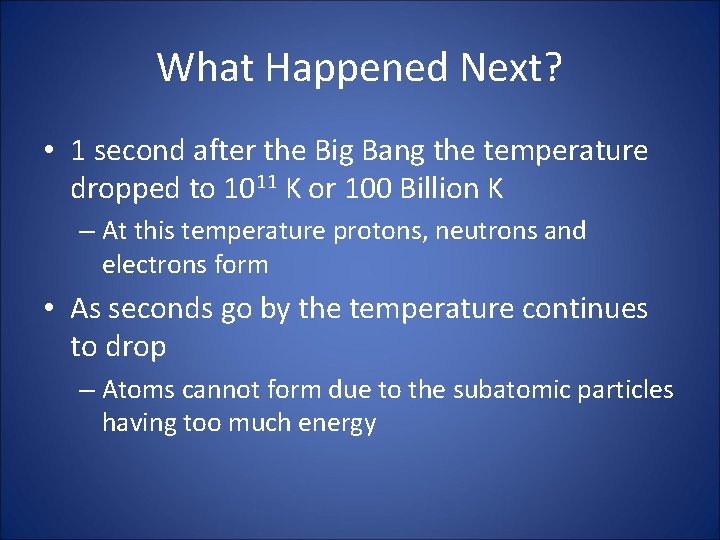 What Happened Next? • 1 second after the Big Bang the temperature dropped to