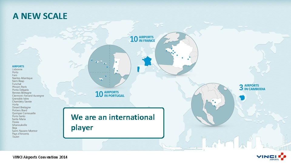 A NEW SCALE We are an international player VINCI Airports Convention 2014 