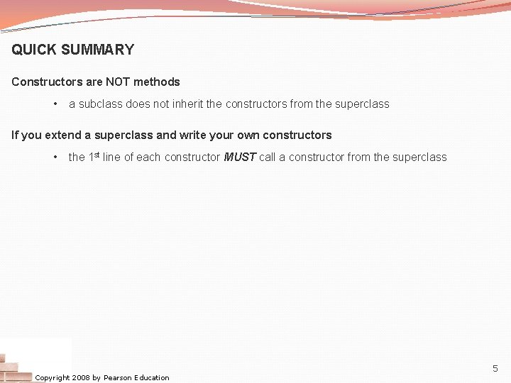 QUICK SUMMARY Constructors are NOT methods • a subclass does not inherit the constructors