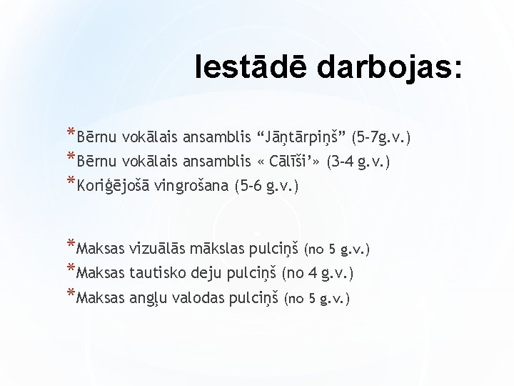 Iestādē darbojas: *Bērnu vokālais ansamblis “Jāņtārpiņš” (5 -7 g. v. ) *Bērnu vokālais ansamblis